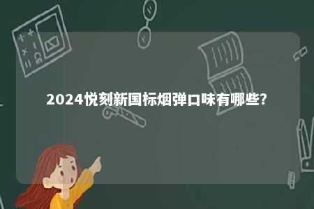 2024悦刻新国标烟弹口味有哪些？ 
